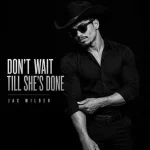 Jax Wilder – Don’t Wait Till She’s Done
